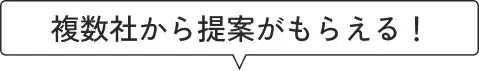 複数社から提案がもらえる！